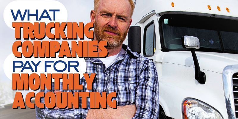 man with truck and text: what trucking companies pay for monthly accounting